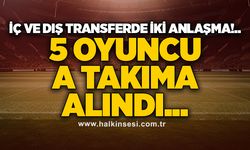 İç ve dış transferde İki anlaşma!.. 5 oyuncu A takıma alındı..