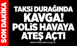 Taksi durağında kavga! Polis havaya ateş açtı