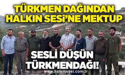 Türkmen Dağından Halkın Sesi’ne mektup:  SESLİ DÜŞÜN TÜRKMENDAĞI!