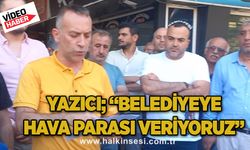 Yazıcı; “Belediyeye hava parası veriyoruz”