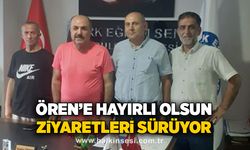 Ören’e hayırlı olsun ziyaretleri sürüyor