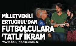 Milletvekili Ertuğrul'dan futbolculara 'tatlı' ikram