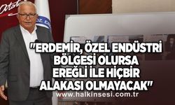 "Erdemir Özel Endüstri Bölgesi olursa Ereğli ile hiçbir alakası olmayacak"