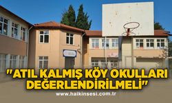 "Atıl kalmış köy okulları değerlendirilmeli"