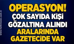 Operasyon! Çok sayıda kişi gözaltına alındı...