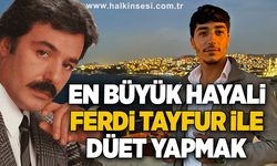 En büyük hayali Ferdi Tayfur ile düet yapmak