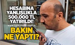 Hesabına yanlışlıkla 500.000 TL yatırıldı! Bakın ne yaptı?