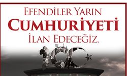 Efendiler Yarın Cumhuriyeti İlan Edeceğiz