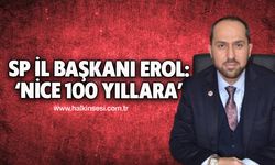 SP İl Başkanı Erol: ‘NİCE 100 YILLARA’