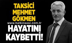 Taksici Mehmet Gökmen hayatını kaybetti