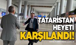 Tataristan heyeti karşılandı!
