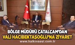 Bölge Müdürü Orhan Çatalçam'dan Vali Osman Hacıbektaşoğlu'na ziyaret