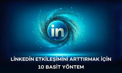 Linkedin Etkileşimini Arttırmak İçin 10 Basit Yöntem