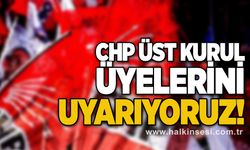 CHP üst kurul üyelerini uyarıyoruz!