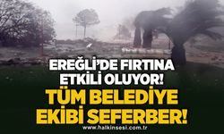 KDZ.Ereğli'de fırtına etkili oluyor! Tüm belediye ekibi seferber oldu!