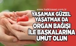 İnsanlara umut olabilmek için organ bağışında bulunun!