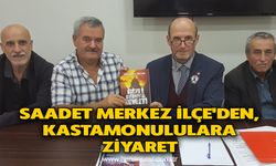 Saadet Merkez İlçe'den, Kastamonululara ziyaret