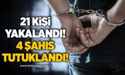 21 kişi yakalanmıştı, 4 şahıs tutuklandı!