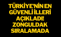 Türkiye'nin en güvenli illeri açıkladı! Zonguldak sıralamada