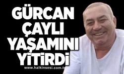 Gürcan Çaylı yaşamını yitirdi