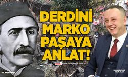 Derdini Marko Paşaya anlat!