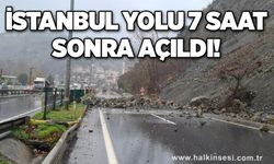 İstanbul yolu 7 saat sonra açıldı!