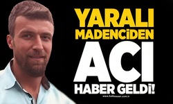 Yaralı madenciden acı haber geldi!