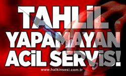 Tahlil yapamayan acil servis!