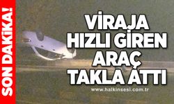 Viraja hızlı giren araç takla attı