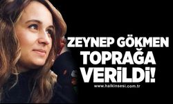 Zeynep Gökmen son yolculuğuna uğurlandı!