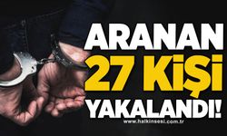 Aranan 27 şahıs yakalandı!