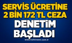 Servis ücretine 2 bin 172 TL ceza... DENETİM BAŞLADI