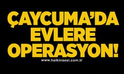 Çaycuma’da evlere operasyon!