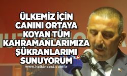 Ülkemiz için canını ortaya koyan tüm kahramanlarımıza şükranlarımı sunuyorum