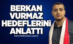 Berkan Vurmaz hedeflerini anlattı…