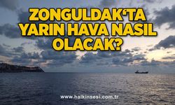 Zonguldak‘ta yarın hava nasıl olacak?