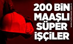 200 Bin maaşlı süper işçiler