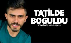 Tatilde boğuldu