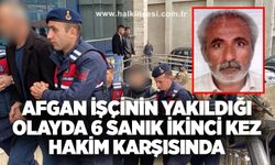 Afgan işçinin yakıldığı olayda 6 sanık ikinci kez hakim karşısında