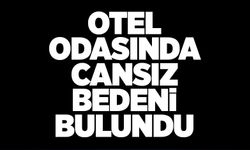 Otel odasında cansız bedeni bulundu