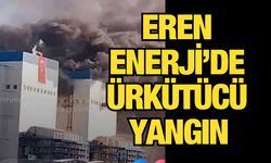 Eren Enerji'de ürkütücü yangın