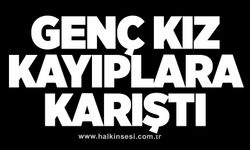 Genç kız kayıplara karıştı