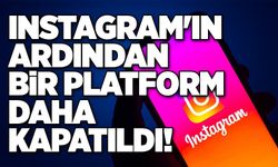 Instagram'ın ardından bir platform daha kapatıldı!