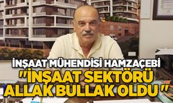 İNŞAAT MÜHENDİSİ HAMZAÇEBİ "İNŞAAT SEKTÖRÜ ALLAK BULLAK OLDU "