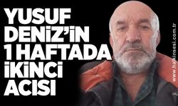 Yusuf Deniz’in 1 haftada ikinci acısı