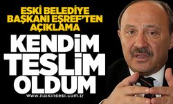 Eski belediye başkanı Eşref’ten açıklama...  Kendim teslim oldum!