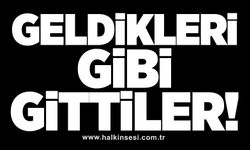 Geldikleri gibi gittiler