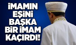 İmamın eşini başka bir imam kaçırdı!