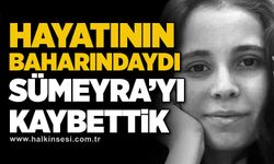 Hayatının baharındaydı... Sümeyra’yı kaybettik