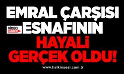 Emral çarşısı esnafının hayali gerçek oldu!